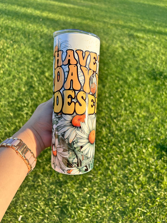 Have The Day You Deserve 20oz Tumbler